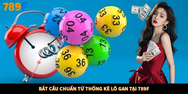 Bắt cầu chuẩn từ thống kê lô gan tại 789F Bắt cầu chuẩn từ thống kê lô gan tại 789F