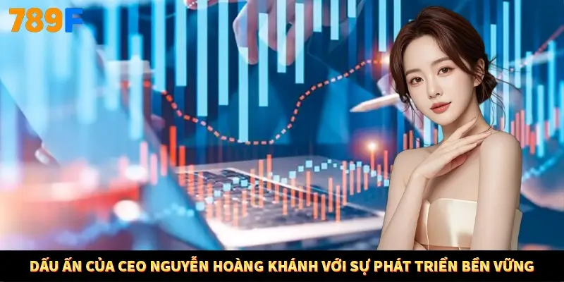 Dấu ấn của CEO Nguyễn Hoàng Khánh với sự phát triển bền vững