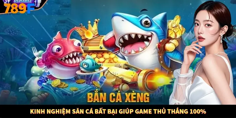 Kinh nghiệm săn cá bất bại giúp game thủ thắng 100% Kinh nghiệm săn cá bất bại giúp game thủ thắng 100%