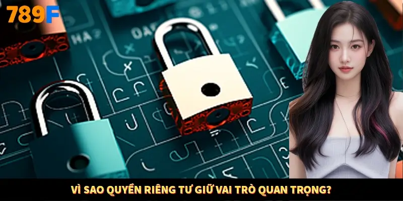 Vì sao quyền riêng tư giữ vai trò quan trọng?